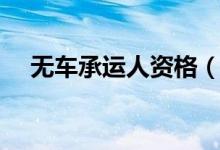 无车承运人资格(无车承运人资质办理)