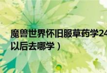 魔兽世界怀旧服草药学240去哪里升级（怀旧服草药学225以后去哪学）
