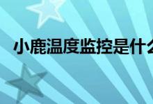 小鹿温度监控是什么(小鲁温度监控官网)