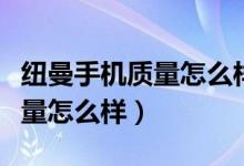 纽曼手机质量怎么样产地是那儿(纽曼手机质量怎么样)