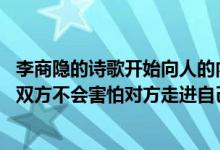 李商隐的诗歌开始向人的内心深处挖掘（健康的亲密关系里 双方不会害怕对方走进自己的内心深处是对还是）