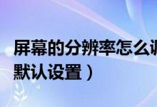 屏幕的分辨率怎么调整(屏幕分辨率怎么恢复默认设置)