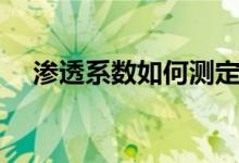 渗透系数如何测定(渗透系数计算公式)