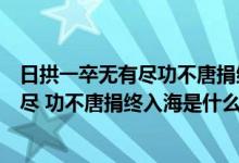 日拱一卒无有尽功不唐捐终入海是什么意思（日拱一卒无有尽 功不唐捐终入海是什么意思）