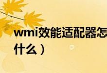 wmi效能适配器怎么关（wmi效能适配器是什么）