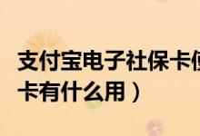 支付宝电子社保卡使用范围（支付宝电子社保卡有什么用）