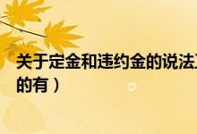 关于定金和违约金的说法正确的是（关于合同定金说法错误的有）
