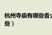 杭州寺庙有哪些香火比较旺的(杭州寺庙有哪些)