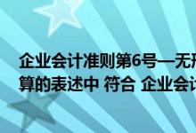 企业会计准则第6号—无形资产（下列有关无形资产会计核算的表述中 符合 企业会计准则  无形资产）