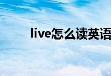 live怎么读英语语音（live怎么读）