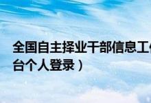 全国自主择业干部信息工作平台（全国自主择业工作信息平台个人登录）
