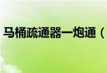 马桶疏通器一炮通（厕所疏通器的使用方法）
