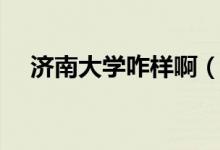 济南大学咋样啊（济南大学怎么样知乎）