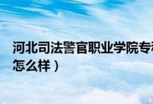 河北司法警官职业学院专科提前批（河北司法警官职业学院怎么样）