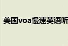 美国voa慢速英语听力（voa慢速英语听力）