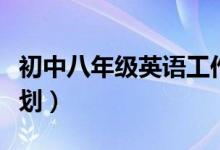 初中八年级英语工作计划（八年级英语工作计划）