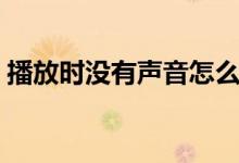播放时没有声音怎么解决（播放时没有声音）