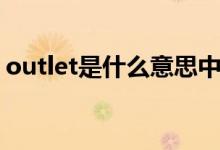 outlet是什么意思中文(outlet是什么意思)