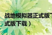 战地模拟器正式版下载手机版（战地模拟器正式版下载）