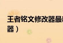 王者铭文修改器最新（王者荣耀 S8铭文模拟器）