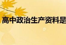 高中政治生产资料是什么（生产资料是什么）