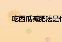 吃西瓜减肥法是什么（吃西瓜减肥法）
