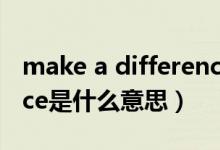 make a difference用法（make a difference是什么意思）