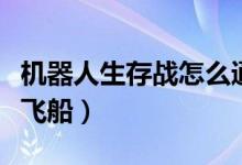 机器人生存战怎么通过（机器人生存战怎么上飞船）