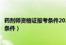 药剂师资格证报考条件2023年考试时间（药剂师资格证报考条件）