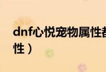 dnf心悦宠物属性都一样嘛（dnf心悦宠物属性）