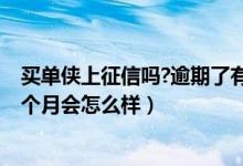 买单侠上征信吗?逾期了有影响吗?每月服务（买单侠逾期半个月会怎么样）