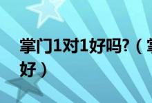 掌门1对1好吗?（掌门1对1的课怎么样 好不好）
