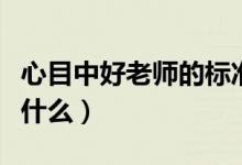 心目中好老师的标准是什么（好老师的标准是什么）