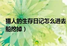 猎人的生存日记怎么进去（猎人的生存日记加强版怎么把飞船挖掉）