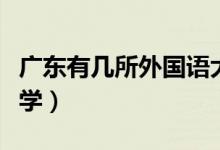广东有几所外国语大学（广东有那些外国语大学）