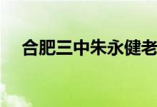 合肥三中朱永健老师(合肥三中朱永健)