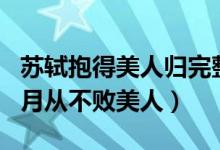 苏轼抱得美人归完整诗句（白发戴花君莫笑岁月从不败美人）