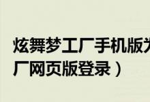 炫舞梦工厂手机版为什么登不上去（炫舞梦工厂网页版登录）