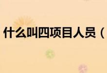 什么叫四项目人员（四项目人员是什么意思）