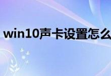 win10声卡设置怎么打开(win10声卡设置)