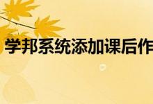 学邦系统添加课后作业怎么添加（学邦系统）