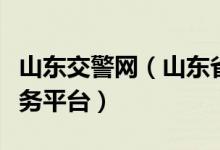 山东交警网（山东省公安厅交通管理局综合服务平台）