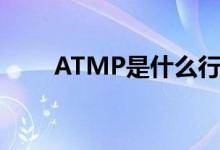 ATMP是什么行业（ATMP是什么）