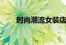时尚潮流女装店名大全（时尚潮流）