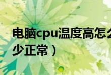 电脑cpu温度高怎么办（夏天电脑cpu温度多少正常）