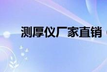 测厚仪厂家直销（测厚仪哪个牌子好）