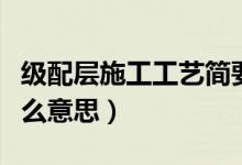 级配层施工工艺简要说明（建筑中的级配是什么意思）