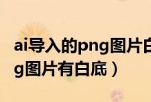 ai导入的png图片白背景怎么删除（ai导入png图片有白底）