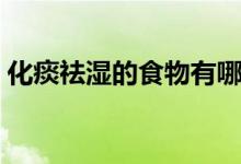 化痰祛湿的食物有哪些（祛湿的食物有哪些）