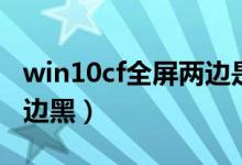 win10cf全屏两边是黑的（win10cf调全屏两边黑）